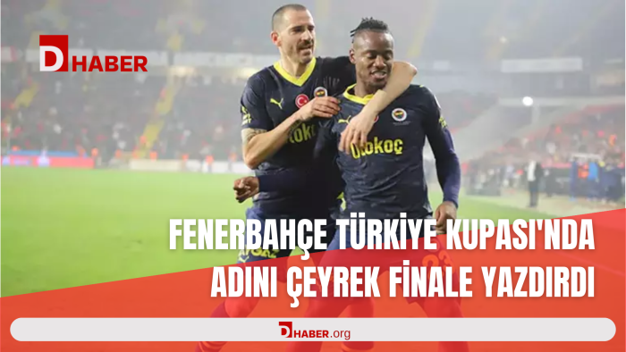 FENERBAHÇE TÜRKİYE KUPASI'NDA ADINI ÇEYREK FİNALE YAZDIRDI